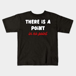 There is point in no point Kids T-Shirt